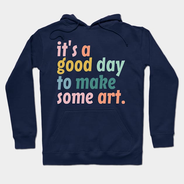 It's a Good Day to Make Art, Gift For Teacher, Art Teacher Gift Hoodie by yass-art